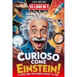 Bellini, Lidia CURIOSO COME EINSTEIN – Il Super Libro per Bambini Curiosi (7-13 Anni): Svela Misteri, Fatti Assurdi e Record da Tutto il Mondo e Oltre! Con Esperimenti, Quiz, Giochi + BONUS Laboratorio Esclusivo Bellini, Lidia CURIOSO COME EINSTEIN – Il Super Libro per Bambini Curiosi (7-13 Anni): Svela Misteri, Fatti Assurdi e Record da Tutto il Mondo e Oltre! Con Esperimenti, Quiz, Giochi + BONUS Laboratorio Esclusivo