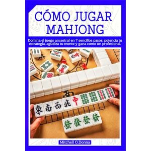 O. Donna, Mitchell CÓMO JUGAR MAHJONG: Domina el juego ancestral en 7 sencillos pasos: potencia tu estrategia, agudiza tu mente y gana como un profesional. O. Donna, Mitchell CÓMO JUGAR MAHJONG: Domina el juego ancestral en 7 sencillos pasos: potencia tu estrategia, agudiza tu mente y gana como un profesional.