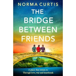 Norma Curtis The Bridge Between Friends: A powerful and unputdownable WWII historical novel from Norma Curtis The Bridge Between Friends: A powerful and unputdownable WWII historical novel from