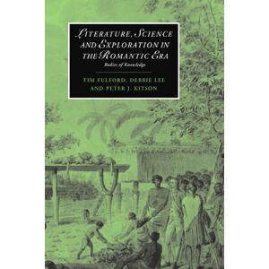 Fulford, Tim Literature, Science and Exploration in the Romantic Era: Bodies of Knowledge: 60 (Cambridge Studies in Romanticism, Series Number 60) Fulford, Tim Literature, Science and Exploration in the Romantic Era: Bodies of Knowledge: 60 (Cambridge Studies in Romanticism, Series Number 60)