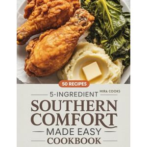 COOKS, Mira 5-Ingredient Southern Comfort Made Easy Cookbook: Soulful, Home-style Recipes Using 5 Ingredients or Less — Classic Southern Flavor Made Simple (5-Ingredient Magic) COOKS, Mira 5-Ingredient Southern Comfort Made Easy Cookbook: Soulful, Home-style Recipes Using 5 Ingredients or Less — Classic Southern Flavor Made Simple (5-Ingredient Magic)