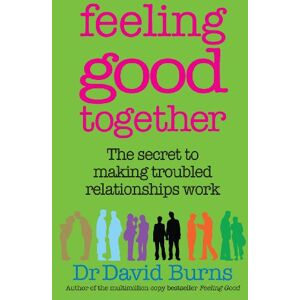 Burns, Dr David Feeling Good Together: The secret to making troubled relationships work Burns, Dr David Feeling Good Together: The secret to making troubled relationships work