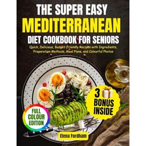 Fordham, Elena THE SUPER EASY MEDITERRANEAN DIET COOKBOOK FOR SENIORS: Quick, Delicious, Budget-Friendly Recipes with Ingredients, Preparation Methods, Meal Plans, and Colourful Photos Fordham, Elena THE SUPER EASY MEDITERRANEAN DIET COOKBOOK FOR SENIORS: Quick, Delicious, Budget-Friendly Recipes with Ingredients, Preparation Methods, Meal Plans, and Colourful Photos