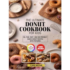 Maysen, Clara The Ultimate Donut Cookbook for Kids: 50+ Fun, Easy, and Kid-Friendly Baked Donut Recipes with Pictures. Maysen, Clara The Ultimate Donut Cookbook for Kids: 50+ Fun, Easy, and Kid-Friendly Baked Donut Recipes with Pictures.