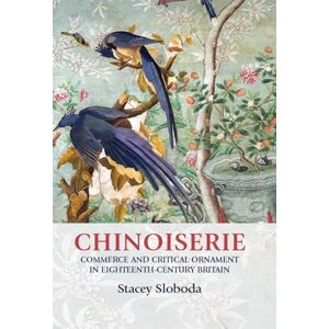 Sloboda, Stacey Chinoiserie: Commerce and Critical Ornament in Eighteenth-Century Britain (Studies in Design and Material Culture) Sloboda, Stacey Chinoiserie: Commerce and Critical Ornament in Eighteenth-Century Britain (Studies in Design and Material Culture)
