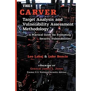 Labaj, Leo The CARVER Target Analysis and Vulnerability Assessment Methodology: A Practical Guide for Evaluating Security Vulnerabilities Labaj, Leo The CARVER Target Analysis and Vulnerability Assessment Methodology: A Practical Guide for Evaluating Security Vulnerabilities