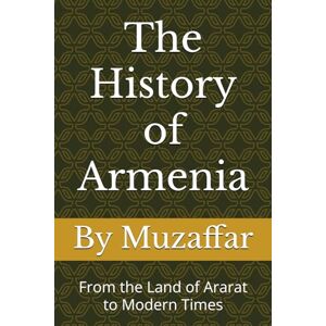 Muzaffar, Shaik The History of Armenia: From the Land of Ararat to Modern Times (history books) Muzaffar, Shaik The History of Armenia: From the Land of Ararat to Modern Times (history books)