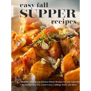 Press, BookSumo Easy Fall Supper Recipes: Discover Must-Know Autumn Dinner Recipes for Late Septembers Like Like Ground Beef Pie, Lentil Curry, Cabbage Rolls, and More Press, BookSumo Easy Fall Supper Recipes: Discover Must-Know Autumn Dinner Recipes for Late Septembers Like Like Ground Beef Pie, Lentil Curry, Cabbage Rolls, and More