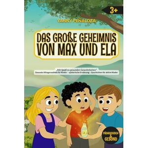 Peñaloza, Yanny Das große Geheimnis von Max und Ela: Eine Kindergeschichte über Energie, Hydration und gesunde Gewohnheiten–Ernährungsbildung für Kinder ab 3 Jahren, ... Illustrationen und einem lustigen Rezep Peñaloza, Yanny Das große Geheimnis von Max und Ela: Eine Kindergeschichte über Energie, Hydration und gesunde Gewohnheiten–Ernährungsbildung für Kinder ab 3 Jahren, ... Illustrationen und einem lustigen Rezep