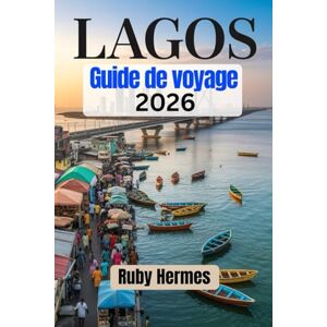Hermes, Ruby Lagos Guide de voyage 2026: Manuel de voyage complet pour explorer le meilleur de la plus grande ville du Nigéria Hermes, Ruby Lagos Guide de voyage 2026: Manuel de voyage complet pour explorer le meilleur de la plus grande ville du Nigéria