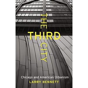 Bennett, Larry The Third City: Chicago and American Urbanism (Chicago Visions and Revisions) Bennett, Larry The Third City: Chicago and American Urbanism (Chicago Visions and Revisions)