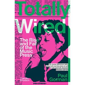 Gorman, Paul Totally Wired: The Rise and Fall of the Music Press Gorman, Paul Totally Wired: The Rise and Fall of the Music Press