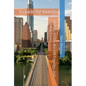 Bugeja, Dr Alex Visiting Austin, the Hill Country, and Central Texas: A guide for tourists Bugeja, Dr Alex Visiting Austin, the Hill Country, and Central Texas: A guide for tourists