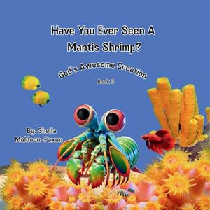 Muldoon-Faxon, Sheila Have You Ever Seen A Mantis Shrimp?: God's Awesome Creation: 3 (God's Awesome Creation Book 3) Muldoon-Faxon, Sheila Have You Ever Seen A Mantis Shrimp?: God's Awesome Creation: 3 (God's Awesome Creation Book 3)
