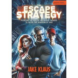 Klaus, Jake The Escape Strategy: Piercing the veil of religious facades to enter the Kingdom of God Klaus, Jake The Escape Strategy: Piercing the veil of religious facades to enter the Kingdom of God