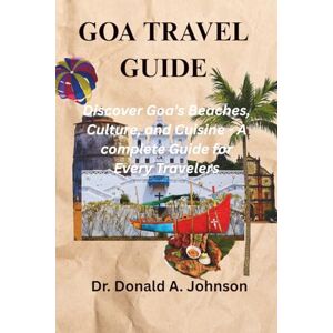 Johnson, Dr. Donald A. GOA TRAVEL GUIDE: Discover Goa’s Beaches, Culture, and Cuisine – A Complete Guide for Every Traveler Johnson, Dr. Donald A. GOA TRAVEL GUIDE: Discover Goa’s Beaches, Culture, and Cuisine – A Complete Guide for Every Traveler