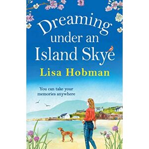 Hobman, Lisa Dreaming Under An Island Skye: The perfect feel-good, romantic read from bestseller Lisa Hobman (The Skye Collection) Hobman, Lisa Dreaming Under An Island Skye: The perfect feel-good, romantic read from bestseller Lisa Hobman (The Skye Collection)