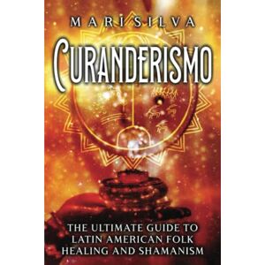 Silva Curanderismo: The Ultimate Guide to Latin American Folk Healing and Shamanism (Spiritual Healing) Silva Curanderismo: The Ultimate Guide to Latin American Folk Healing and Shamanism (Spiritual Healing)