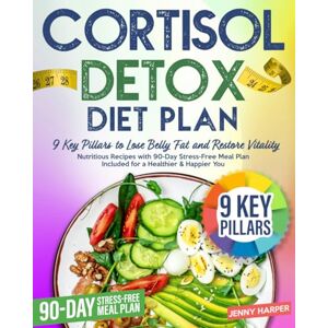 Harper, Jenny Cortisol Detox Diet Plan: 9 Key Pillars to Lose Belly Fat and Restore Vitality Nutritious Recipes with 90-Day Stress-Free Meal Plan Included for a Healthier & Happier You. Harper, Jenny Cortisol Detox Diet Plan: 9 Key Pillars to Lose Belly Fat and Restore Vitality Nutritious Recipes with 90-Day Stress-Free Meal Plan Included for a Healthier & Happier You.