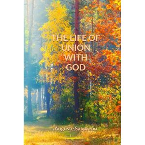 Saudreau, Auguste THE LIFE OF UNION WITH GOD Saudreau, Auguste THE LIFE OF UNION WITH GOD