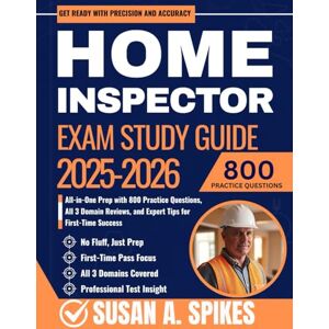 Spikes, Susan A. Home Inspector Exam Study Guide 2025-2026: All-in-One Prep with 800 Practice Questions, All 3 Domain Reviews, and Expert Tips for First-Time Success Spikes, Susan A. Home Inspector Exam Study Guide 2025-2026: All-in-One Prep with 800 Practice Questions, All 3 Domain Reviews, and Expert Tips for First-Time Success