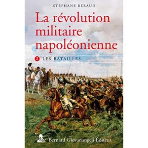 Béraud, Stéphane La Révolution militaire napoléonienne. T2: Les batailles Béraud, Stéphane La Révolution militaire napoléonienne. T2: Les batailles