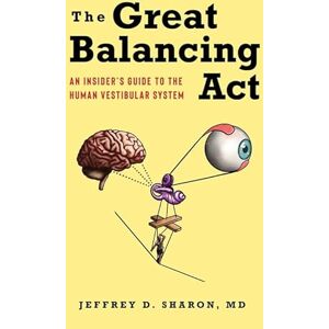 Sharon, Jeffrey D. The Great Balancing Act: An Insider’s Guide to the Human Vestibular System Sharon, Jeffrey D. The Great Balancing Act: An Insider’s Guide to the Human Vestibular System