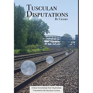 Cicero, Marcus Tullius Tusculan Disputations Cicero, Marcus Tullius Tusculan Disputations