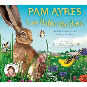 Ayres, Pam I am Hattie the Hare: A Tale from our Wild and Wonderful Meadows: 2 (Pam Ayres' Animal Stories, 2) Ayres, Pam I am Hattie the Hare: A Tale from our Wild and Wonderful Meadows: 2 (Pam Ayres' Animal Stories, 2)