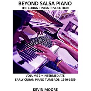 Moore, Kevin Beyond Salsa Piano: The Cuban Timba Piano Revolution: Volume 2 Early Cuban Piano Tumbaos Moore, Kevin Beyond Salsa Piano: The Cuban Timba Piano Revolution: Volume 2 Early Cuban Piano Tumbaos