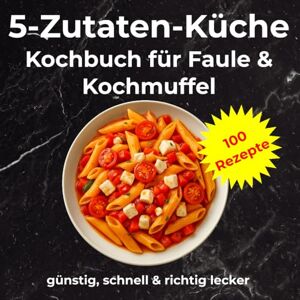 Vale, Leno 5-Zutaten-Küche für Faule & Kochmuffel: 100 einfache Rezepte, die schnell, günstig und unglaublich lecker sind. Perfektes Kochbuch Geschenk für ... Singles, Kochmuffel und Berufstätige Vale, Leno 5-Zutaten-Küche für Faule & Kochmuffel: 100 einfache Rezepte, die schnell, günstig und unglaublich lecker sind. Perfektes Kochbuch Geschenk für ... Singles, Kochmuffel und Berufstätige