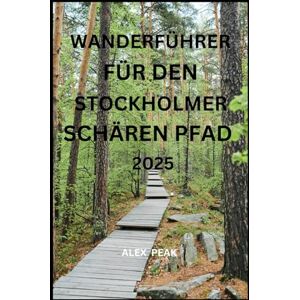 PEAK, ALEX WANDERFÜHRER FÜR DEN STOCKHOLMER SCHÄREN PFAD 2025 (Footsteps in Nature: 2025 Hiker’s Journey) PEAK, ALEX WANDERFÜHRER FÜR DEN STOCKHOLMER SCHÄREN PFAD 2025 (Footsteps in Nature: 2025 Hiker’s Journey)