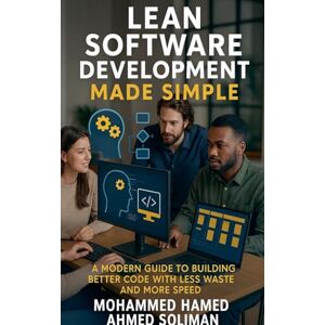 Ahmed Lean Software Development Made Simple: How to Build Better Software with Less Waste and More Flow (Lean Beyond Manufacturing) Ahmed Lean Software Development Made Simple: How to Build Better Software with Less Waste and More Flow (Lean Beyond Manufacturing)