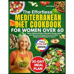 Barger, Marion THE EFFORTLESS MEDITERRANEAN DIET COOKBOOK FOR WOMEN OVER 60: Easiest, Delicious Recipes to Revitalize Energy, Soothe Joint Discomfort & Support Hormone Health—A Budget-Friendly Guide for Se Barger, Marion THE EFFORTLESS MEDITERRANEAN DIET COOKBOOK FOR WOMEN OVER 60: Easiest, Delicious Recipes to Revitalize Energy, Soothe Joint Discomfort & Support Hormone Health—A Budget-Friendly Guide for Se