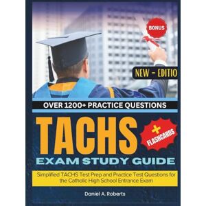 Roberts TACHS Exam Study Guide: Simplified TACHS Test Prep and Practice Test Questions for the Catholic High School Entrance Exam Roberts TACHS Exam Study Guide: Simplified TACHS Test Prep and Practice Test Questions for the Catholic High School Entrance Exam