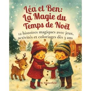 Winterfield, Mira Lea et Ben: La magie du temps de Noël: 12 histoires magiques avec jeux, activités et coloriages dès 3 ans Winterfield, Mira Lea et Ben: La magie du temps de Noël: 12 histoires magiques avec jeux, activités et coloriages dès 3 ans
