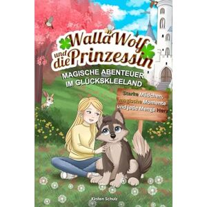 Schulz, Kirsten Walla Wolf und die Prinzessin – Magische Abenteuer im Glückskleeland: Starke Mädchen, magische Momente und jede Menge Herz: Ein perfektes Kinderbuch ... von 5–8 Jahren (Die vier Jahreszeiten) Schulz, Kirsten Walla Wolf und die Prinzessin – Magische Abenteuer im Glückskleeland: Starke Mädchen, magische Momente und jede Menge Herz: Ein perfektes Kinderbuch ... von 5–8 Jahren (Die vier Jahreszeiten)