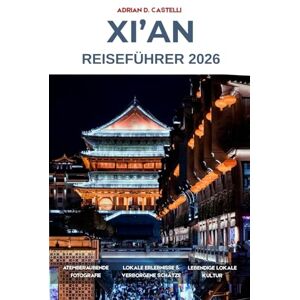 Castelli, Adrian D. XI’AN REISEFÜHRER 2026 Castelli, Adrian D. XI’AN REISEFÜHRER 2026