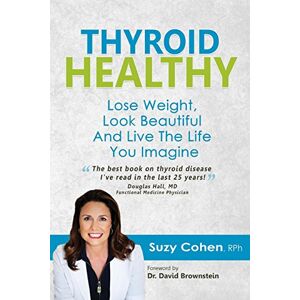 Cohen RPh, Suzy Thyroid Healthy: Lose Weight, Look Beautiful and Live the Life You Imagine Cohen RPh, Suzy Thyroid Healthy: Lose Weight, Look Beautiful and Live the Life You Imagine