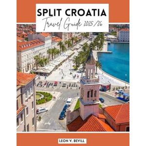 Bevill, Leon V. Split, Croatia Travel Guide 2025/26: Hvar, Trogir, Krka & Brač — Complete Itineraries, Top Attractions, Hidden Gems on the Dalmatian Coast, Beaches, Food, Culture & Insider Tips for Every Traveler Bevill, Leon V. Split, Croatia Travel Guide 2025/26: Hvar, Trogir, Krka & Brač — Complete Itineraries, Top Attractions, Hidden Gems on the Dalmatian Coast, Beaches, Food, Culture & Insider Tips for Every Traveler