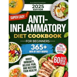 Thompson, Ella Grace Super Easy Anti-Inflammatory Diet Cookbook for Beginners: Effortless, Science-Backed & Tasty Recipes to Soothe Inflammation, Boost Immunity, Relieve Pain, and Restore Your Health! Thompson, Ella Grace Super Easy Anti-Inflammatory Diet Cookbook for Beginners: Effortless, Science-Backed & Tasty Recipes to Soothe Inflammation, Boost Immunity, Relieve Pain, and Restore Your Health!