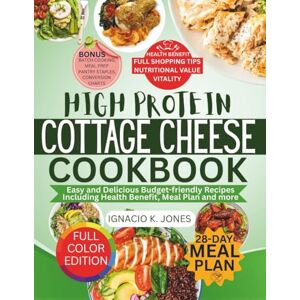 Jones, Ignacio K. High Protein Cottage Cheese Cookbook: Easy and Delicious Budget-friendly Recipes Including Health Benefit, Meal Plan and more Jones, Ignacio K. High Protein Cottage Cheese Cookbook: Easy and Delicious Budget-friendly Recipes Including Health Benefit, Meal Plan and more
