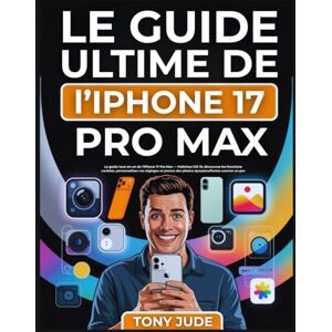 JUDE, TONY Le Guide Ultime de l’iPhone 17 Pro Max: Le guide tout-en-un de l’iPhone 17 Pro Max — Maîtrisez iOS 19, découvrez les fonctions cachées, personnalisez ... des photos époustouflantes comme un pro JUDE, TONY Le Guide Ultime de l’iPhone 17 Pro Max: Le guide tout-en-un de l’iPhone 17 Pro Max — Maîtrisez iOS 19, découvrez les fonctions cachées, personnalisez ... des photos époustouflantes comme un pro
