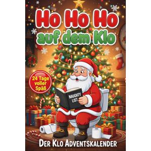 Hummel, Lore Ho Ho Ho auf dem Klo Der Klo Adventskalender: 24 Tage voller Spaß auf dem stillen Örtchen – Der etwas andere Adventskalender für Erwachsene Hummel, Lore Ho Ho Ho auf dem Klo Der Klo Adventskalender: 24 Tage voller Spaß auf dem stillen Örtchen – Der etwas andere Adventskalender für Erwachsene