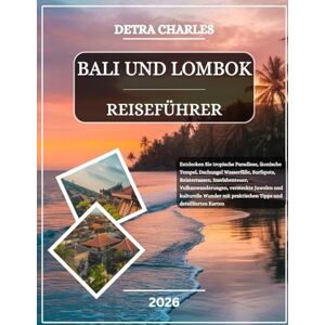 Charles, Detra BALI UND LOMBOK REISEFÜHRER 2026: Entdecken Sie tropische Paradiese, ikonische Tempel, Dschungel Wasserfälle, Surfspots, Reisterrassen, ... mit praktischen Tipps und detaillierten... Charles, Detra BALI UND LOMBOK REISEFÜHRER 2026: Entdecken Sie tropische Paradiese, ikonische Tempel, Dschungel Wasserfälle, Surfspots, Reisterrassen, ... mit praktischen Tipps und detaillierten...