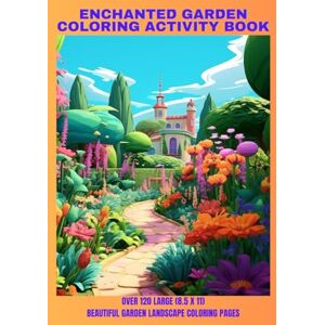 Locklear, Aaron Enchanted Garden Coloring Activity Book: Over 120 Large (8.5 x 11) Beautiful Garden Landscape Coloring Pages for All Ages Locklear, Aaron Enchanted Garden Coloring Activity Book: Over 120 Large (8.5 x 11) Beautiful Garden Landscape Coloring Pages for All Ages