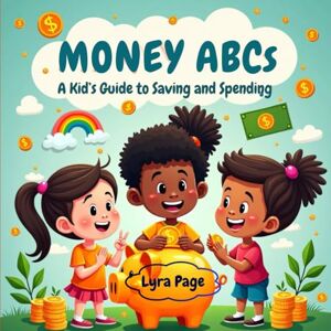 Page, Lyra Money ABCs -: A Kid's Guide to Saving and Spending (Money ABCs Series) Page, Lyra Money ABCs -: A Kid's Guide to Saving and Spending (Money ABCs Series)
