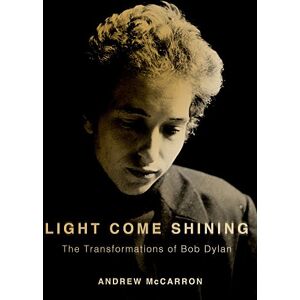 McCarron PhD, Andrew Light Come Shining: The Transformations of Bob Dylan (Inner Lives) McCarron PhD, Andrew Light Come Shining: The Transformations of Bob Dylan (Inner Lives)
