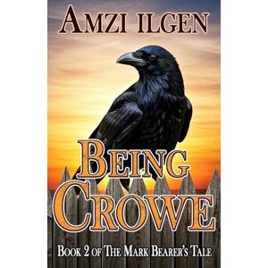 Ilgen, Amzi Being Crowe: Book 2 of The Mark Bearer's Tale Ilgen, Amzi Being Crowe: Book 2 of The Mark Bearer's Tale