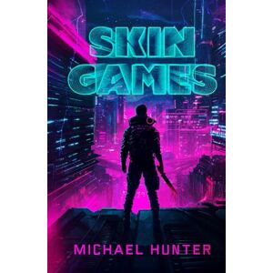 Hunter, Michael Skin Games: Every Choice Is a Bet, and Losing Costs You Everything Hunter, Michael Skin Games: Every Choice Is a Bet, and Losing Costs You Everything